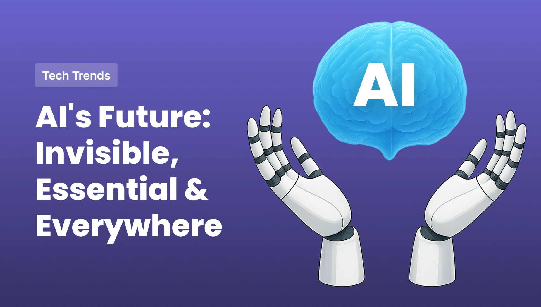 Cover image for the article AI Future: Invisible, Essential & Everywhere | Tech Trends