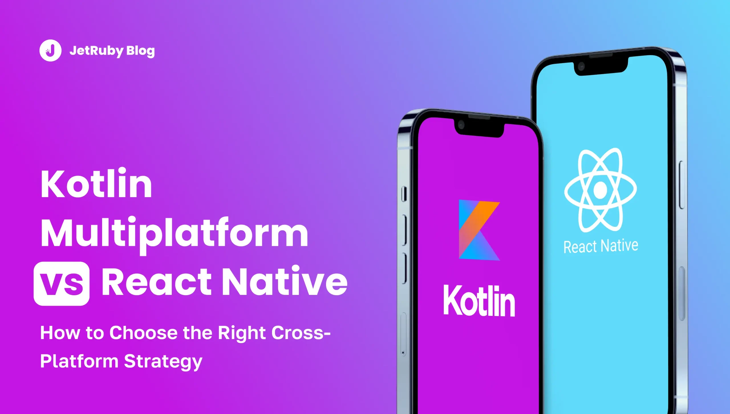 Two smartphones showing Kotlin and React Native logos against a purple-blue gradient background with the title “Kotlin Multiplatform vs React Native—How to Choose the Right Cross-Platform Strategy.”