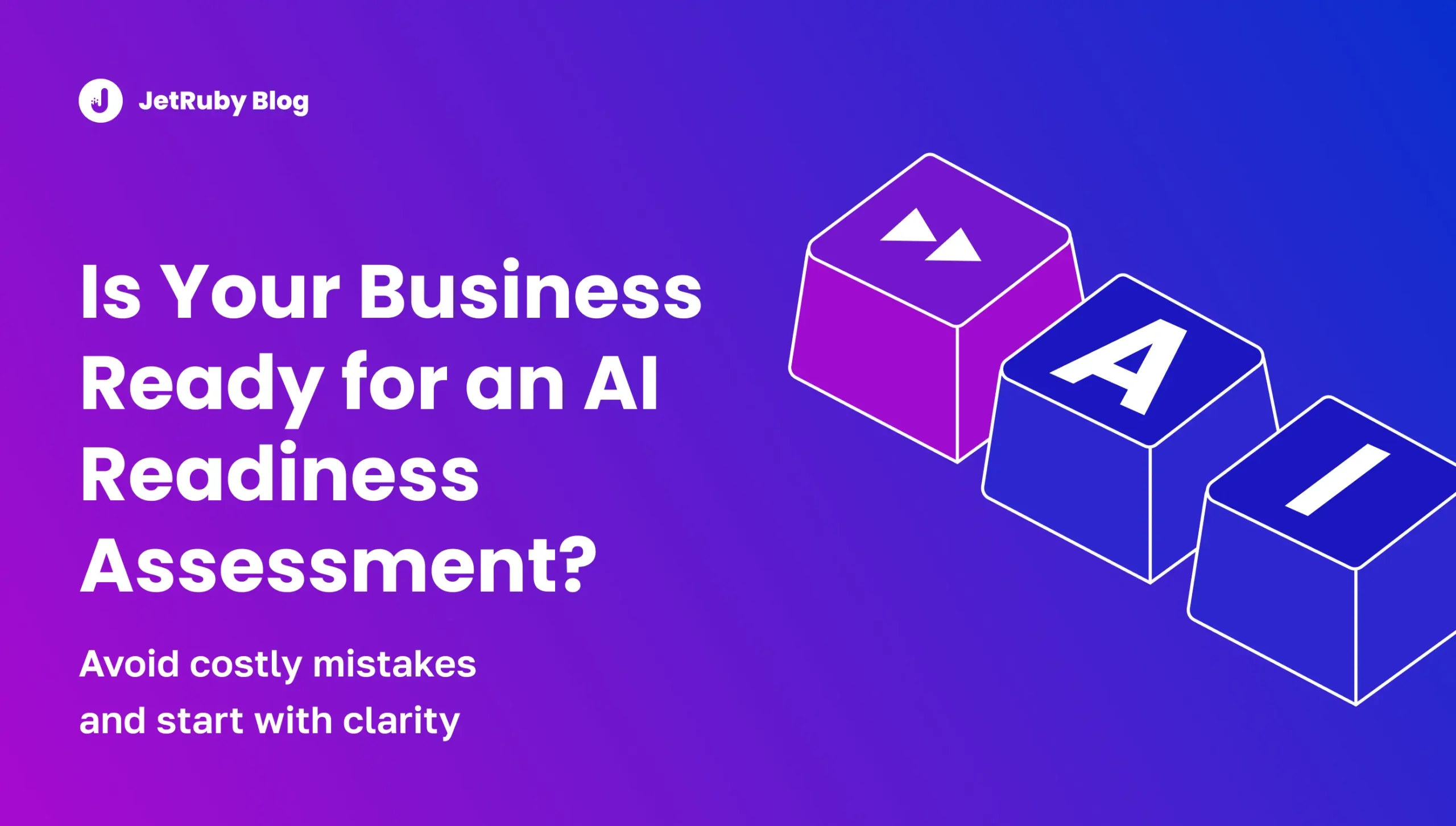 Gradient banner for JetRuby Blog with the headline “Is Your Business Ready for an AI Readiness Assessment?” and stylized 3D blocks spelling AI, symbolizing artificial intelligence strategy and preparation.